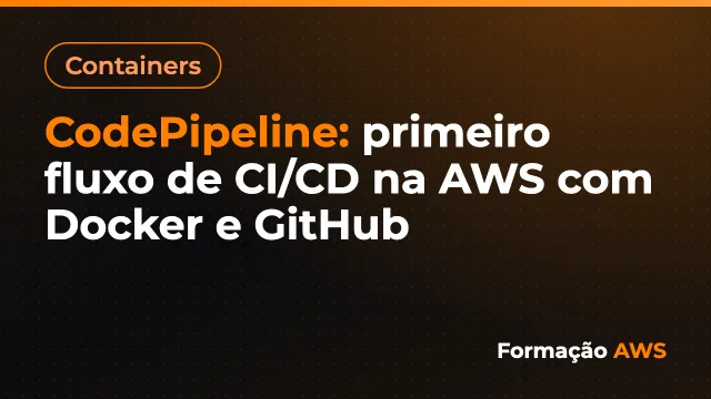 CodePipeline: primeiro fluxo de CI/CD na AWS com Docker e GitHub