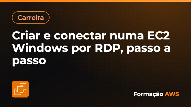 Criar e conectar numa EC2 Windows por RDP, passo a passo
