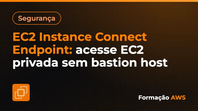 EC2 Instance Connect Endpoint: acesse EC2 privada sem bastion host