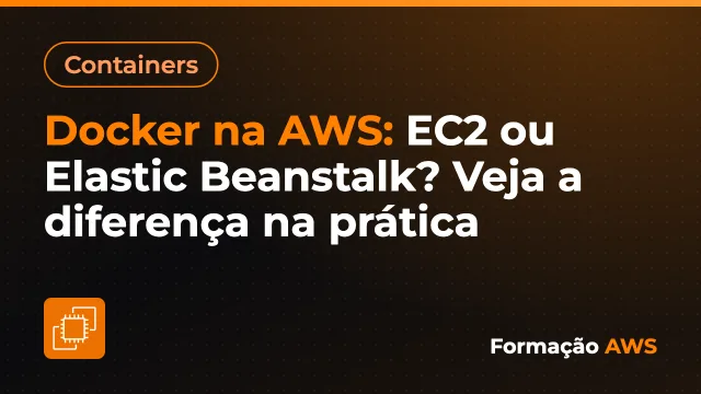 Docker na AWS: EC2 ou Elastic Beanstalk? Veja a diferença na prática