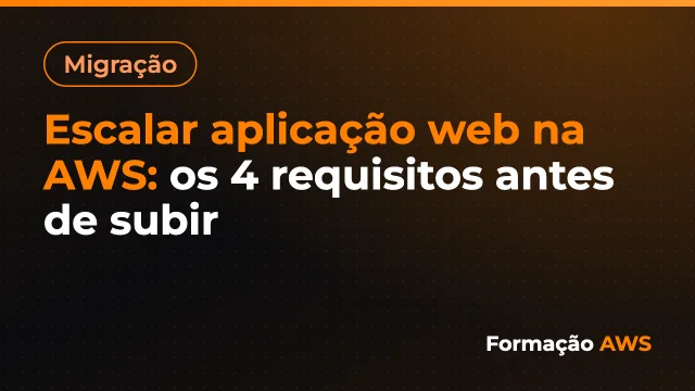 Escalar aplicação web na AWS: os 4 requisitos antes de subir