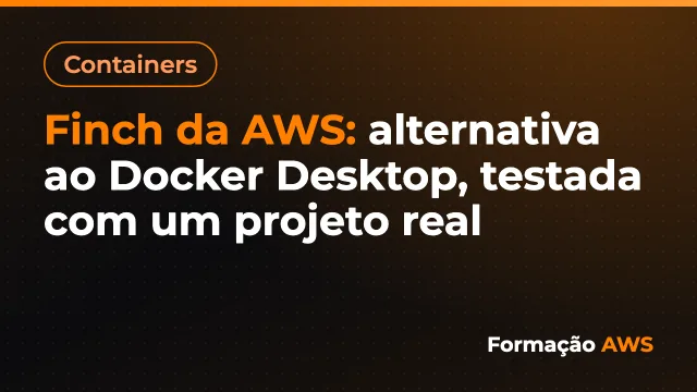 Finch da AWS: alternativa ao Docker Desktop, testada num projeto