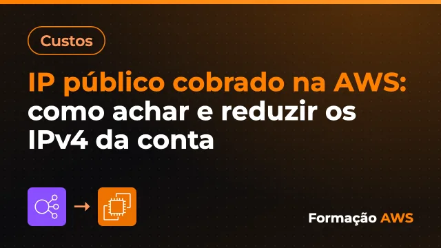 IP público cobrado na AWS: como achar e reduzir os IPv4 da conta