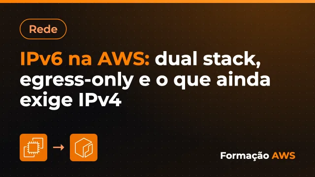 IPv6 na AWS: dual stack, egress-only e o que ainda exige IPv4