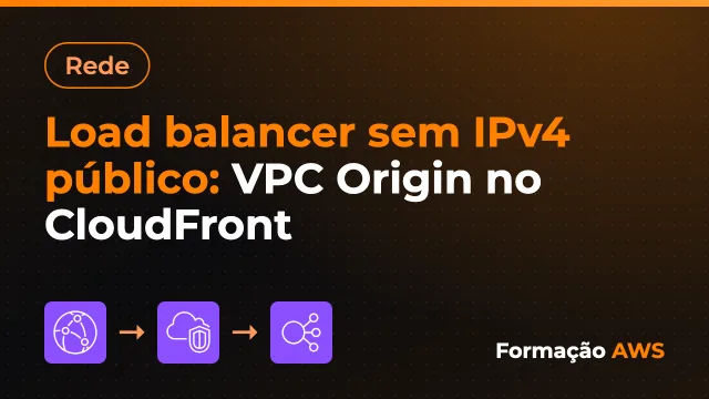 Load balancer sem IPv4 público: VPC Origin no CloudFront