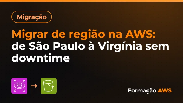 Migrar de região na AWS: de São Paulo à Virgínia sem downtime