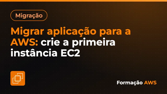Migrar aplicação para a AWS: crie a primeira instância EC2