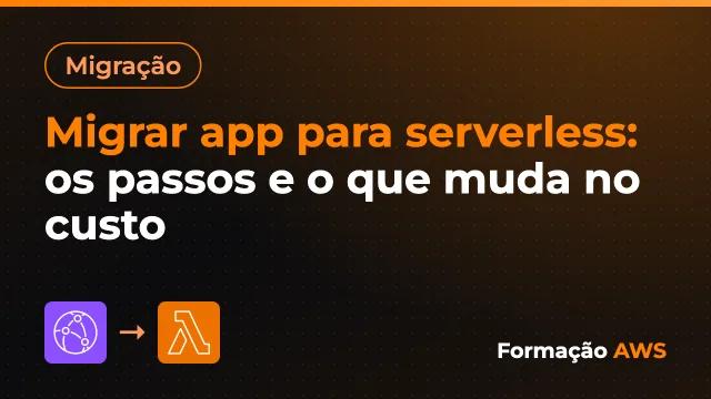 Migrar app para serverless: os passos e o que muda no custo