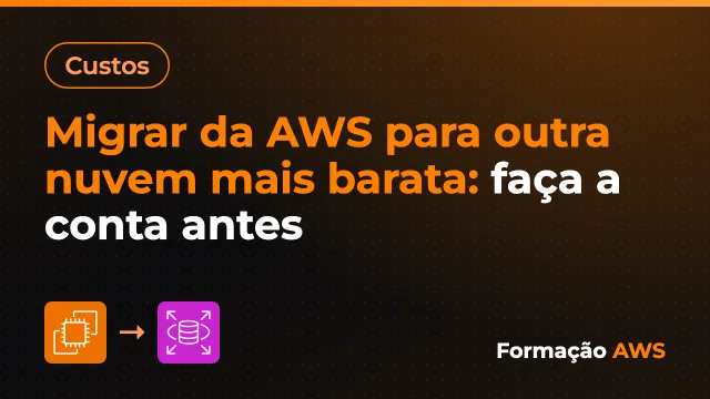 Migrar da AWS para outra nuvem mais barata: faça a conta antes