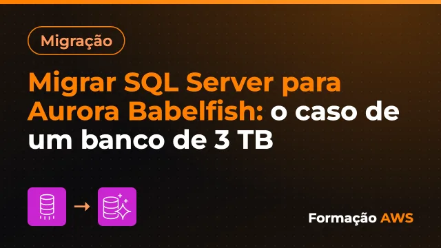 Migrar SQL Server para Aurora Babelfish: o caso de um banco de 3 TB