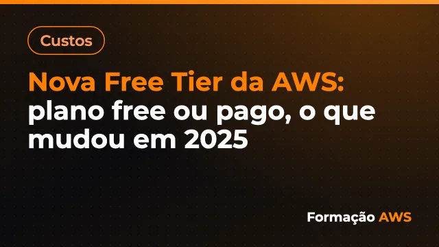 Nova Free Tier da AWS: plano free ou pago, o que mudou em 2025