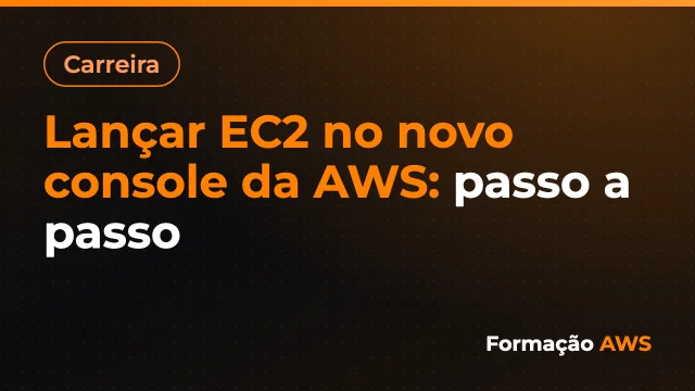 Lançar EC2 no novo console da AWS: passo a passo