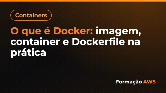 O que é Docker: imagem, container e Dockerfile na prática