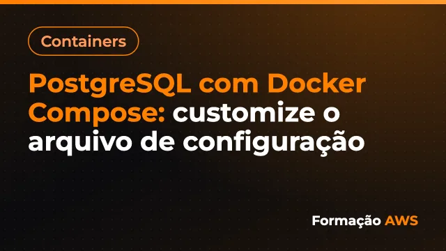 PostgreSQL com Docker Compose: customize o arquivo de configuração
