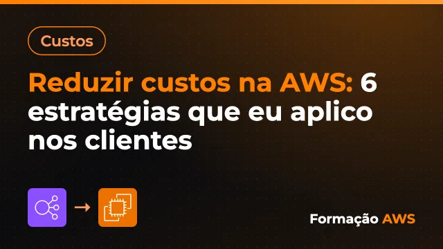 Reduzir custos na AWS: 6 estratégias que eu aplico nos clientes
