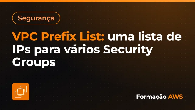 VPC Prefix List: uma lista de IPs para vários Security Groups